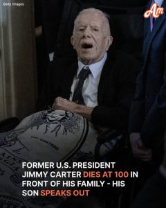 Former U.S. President Jimmy Carter Dies At 100 In Front Of His Family - His Son Speaks Out