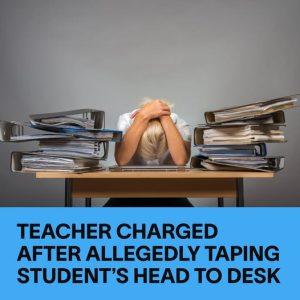 Teacher Charged After Allegedly Taping Student’s Head to Desk