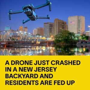 A Drone Just Crashed in a New Jersey Backyard and Residents Are Fed Up