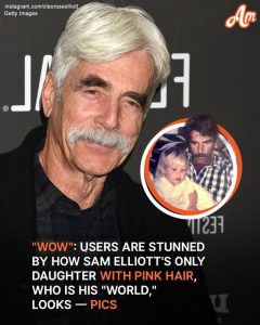 Meet Sam Elliott's Only Daughter, Who Is His Entire 'World' – Pics Of The Pink-Haired Beauty