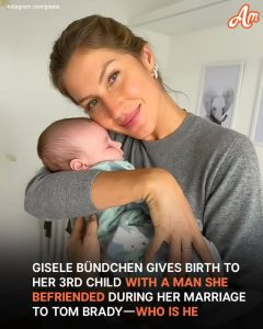 Gisele Bündchen Has Given Birth to Her 3rd Child After Divorcing Tom Brady — Who's the Father?