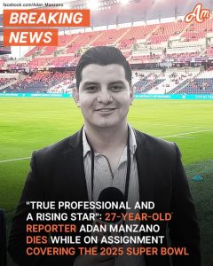 27-Year-Old Reporter Adan Manzano Dies While on Assignment Covering the 2025 Super Bowl – Details